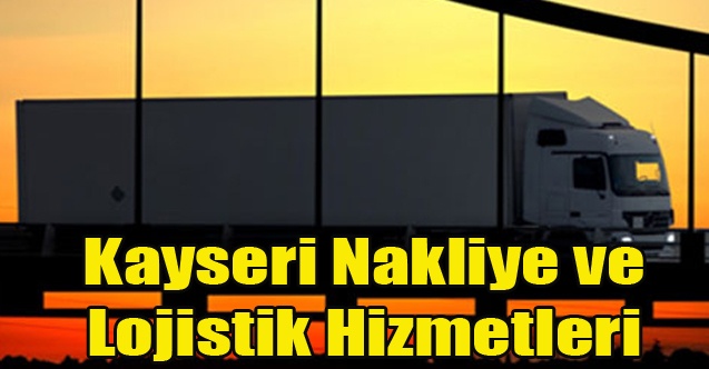 Kayseri Nakliye ve Lojistik Hizmetleri