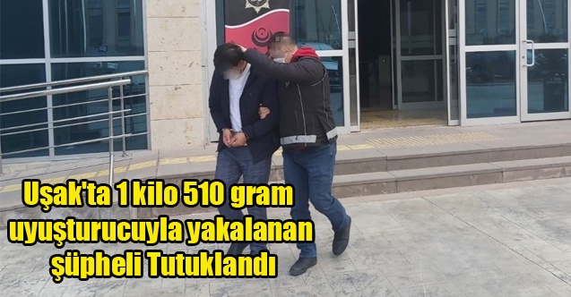 Uşak#039;ta 1 kilo 510 gram uyuşturucuyla yakalanan şüpheli tutuklandı