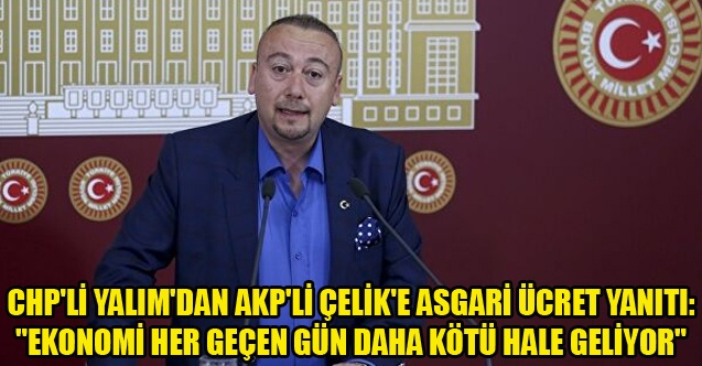 YALIM: quot;EKONOMİ HER GEÇEN GÜN DAHA KÖTÜ HALE GELİYORquot;