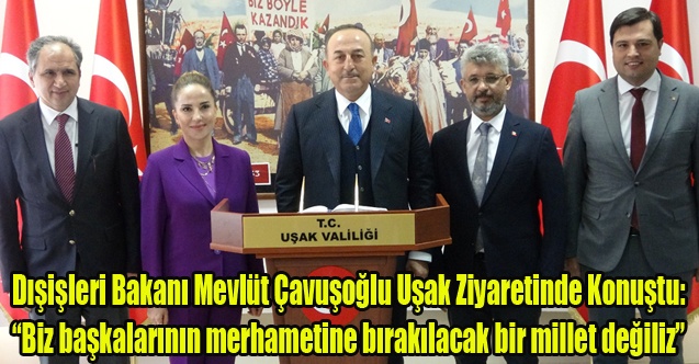 Çavuşoğlu: Biz başkalarının merhametine bırakılacak bir millet değiliz”