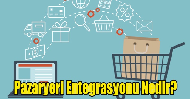 Pazaryeri Entegrasyonu Nedir?