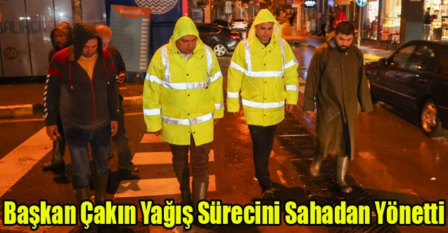 Başkan Çakın Yağış Sürecini Sahadan Yönetti