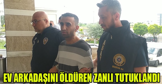 UŞAK#039;TA EV ARKADAŞINI ÖLDÜREN ZANLI TUTUKLANDI