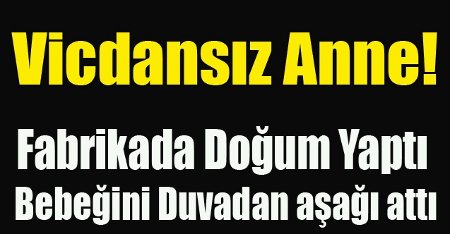UŞAK#039;TA FABRİKADA DOĞUM YAPAN ANNE BEBEĞİNİ ÖLÜME TERK ETTİ