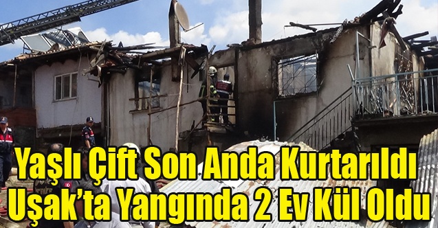 UŞAK#39;TA Kİ YANGINDA 2 EV KÜL OLDU, YAŞLI ÇİFT SON ANDA KURTARILDI
