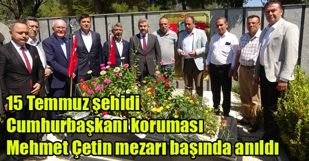15 Temmuz şehidi Cumhurbaşkanı koruması Mehmet Çetin mezarı başında anıldı