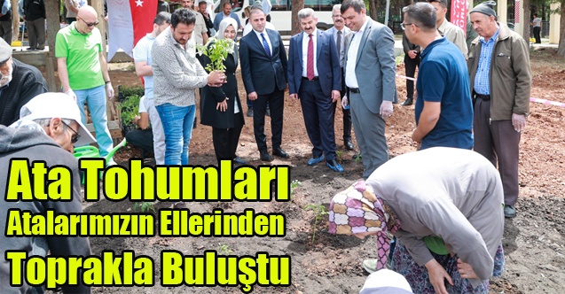 Ata Tohumları Atalarımızın Ellerinden Toprakla Buluştu