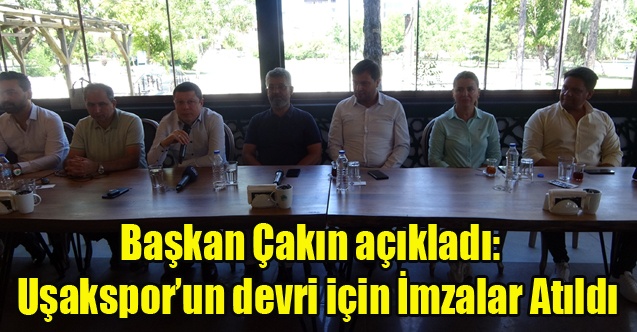 Başkan Çakın, Uşaksporun devredilmesi için imzaların atıldığını açıkladı