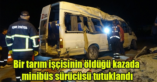 Bir tarım işçisinin öldüğü kazada minibüs sürücüsü tutuklandı