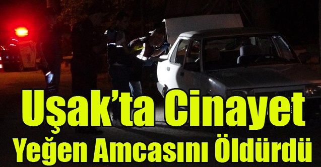 Uşak#039;ta Cinayet, Yeğen Amcasını Öldürdü 4 Gözaltı Var