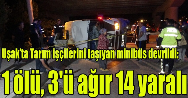 Uşak#039;ta Tarım işçilerini taşıyan minibüs devrildi: 1 ölü, 3#039;ü ağır 14 yaralı