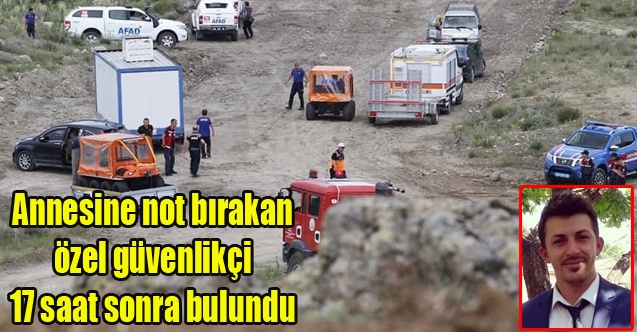 Annesine not bırakan özel güvenlikçi 17 saat sonra bulundu