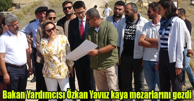 Bakan Yardımcısı Özkan Yavuz kaya mezarlarını gezdi
