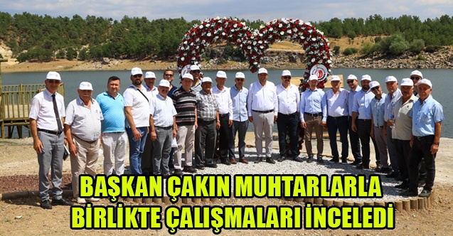 BAŞKAN ÇAKIN MUHTARLARLA BİRLİKTE ÇALIŞMALARI İNCELEDİ