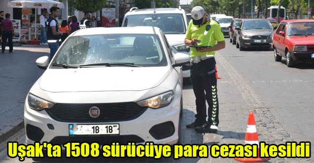 Uşak#039;ta 1508 sürücüye para cezası kesildi
