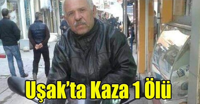 Uşak#039;ta 1 Kişi Yaşamını Yitirdi
