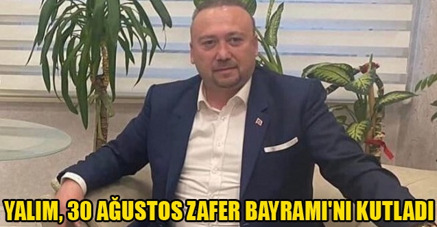 YALIM, 30 AĞUSTOS ZAFER BAYRAMI#039;NI KUTLADI