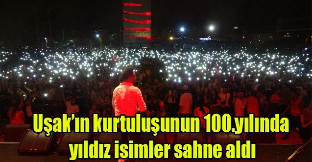 Uşakın kurtuluşunun 100.yılında yıldız isimler sahne aldı