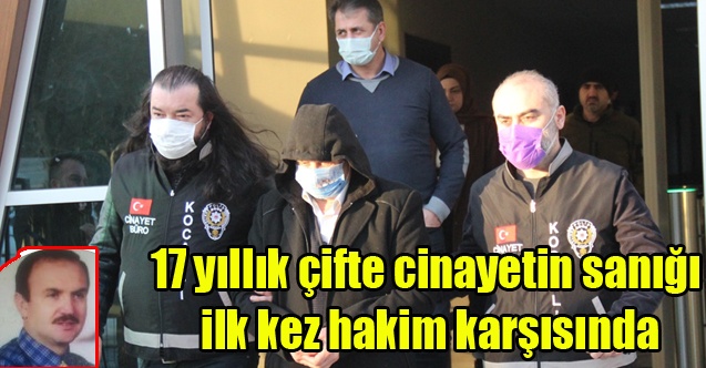 17 yıllık çifte cinayetin sanığı ilk kez hakim karşısında