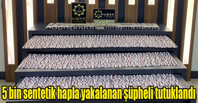 5 bin sentetik hapla yakalanan şüpheli tutuklandı