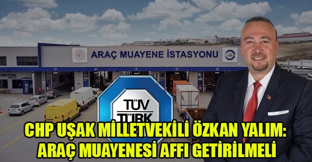 CHP#039;Lİ YALIM: ARAÇ MUAYENESİ AFFI GETİRİLMELİ