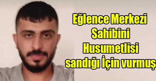 EĞLENCE MERKEZİ SAHİBİNİ VURAN KİŞİ YAKALANDI. HUSUMETLİSİ SANMIŞ