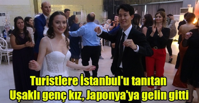Turistlere İstanbul#039;u tanıtan Uşaklı genç kız, Japonya#039;ya gelin gitti
