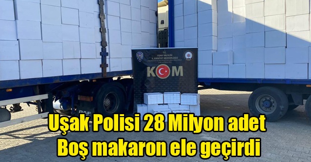 Uşak Polisi 28 Milyon adet Boş Makaron Ele Geçirdi