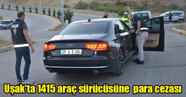 Uşak#039;ta 1415 araç sürücüsüne para cezası kesildi