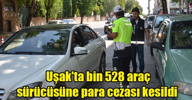 Uşak#039;ta bin 528 araç sürücüsüne para cezası kesildi
