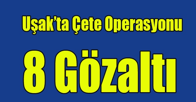 Uşak#039;ta Çete Operasyonu 8 Gözaltı