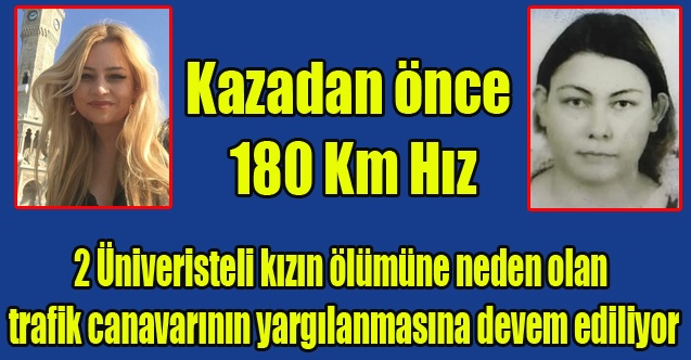 Uşak#039;ta iki Üniversiteli Kızın ölümüne neden olan trafik canavarının yargılanmasına devam edilidi