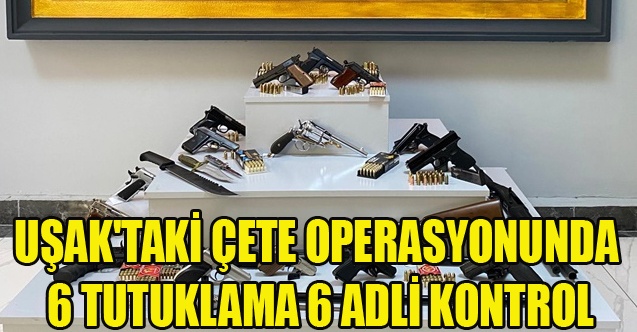 UŞAK#039;TAKİ ÇETE OPERASYONUNDA 6 TUTUKLAMA
