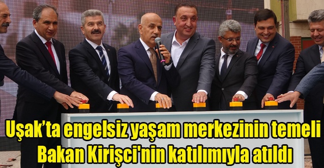 Uşakta engelsiz yaşam merkezinin temeli Bakan Kirişci#039;nin katılımıyla atıldı