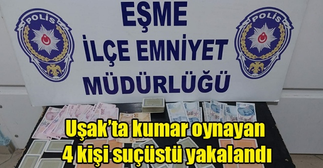 Uşakta kumar oynayan 4 kişi suçüstü yakalandı