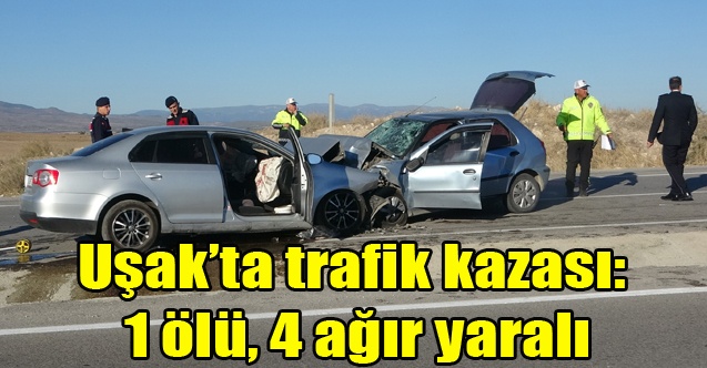 Uşakta trafik kazası: 1 ölü, 4 ağır yaralı