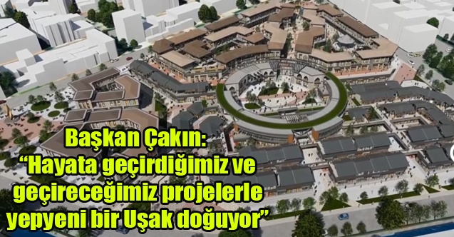 Başkan Çakın: Hayata geçirdiğimiz ve geçireceğimiz projelerle yepyeni bir Uşak doğuyor”