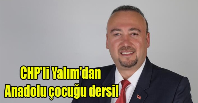 CHP#039;li Yalım#039;dan Anadolu çocuğu dersi!