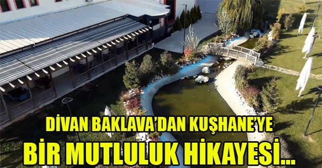 DİVAN BAKLAVADAN KUŞHANEYE BİR MUTLULUK HİKAYESİ…
