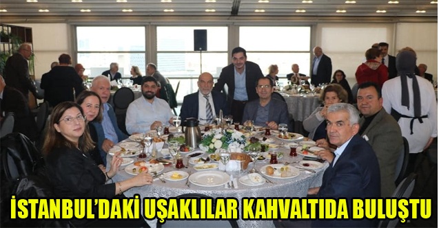 İSTANBULDAKİ UŞAKLILAR KAHVALTIDA BULUŞTU