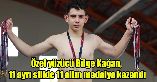 Özel yüzücü Bilge Kağan, 11 ayrı stilde 11 altın madalya kazandı