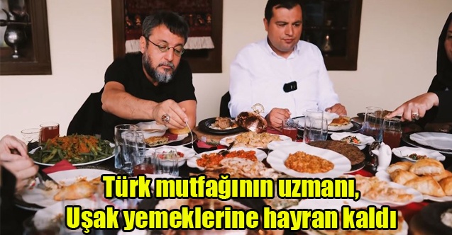 Türk mutfağının uzmanı, Uşak yemeklerine hayran kaldı