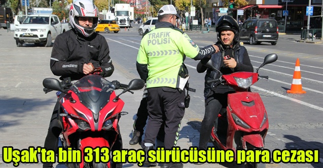 Uşak#039;ta bin 313 araç sürücüsüne para cezası kesildi