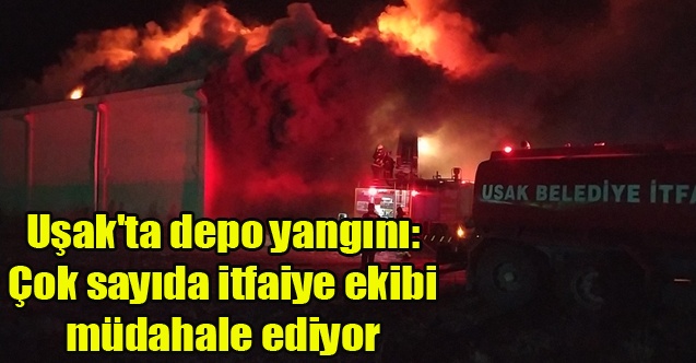 Uşak#039;ta depo yangını: Çok sayıda itfaiye ekibi müdahale ediyor
