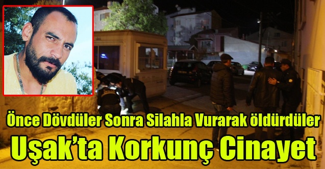 Uşak#39;ta Korkunç Cinayet, Önce Dövdüler Sonra Silahla Vurarak Öldürdüler