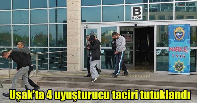 Uşakta 4 uyuşturucu taciri tutuklandı