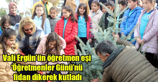 Vali Ergünün öğretmen eşi ‘Öğretmenler Gününü fidan dikerek kutladı