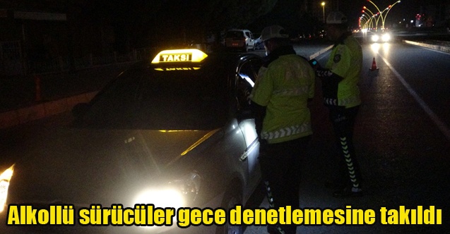 Alkollü sürücüler gece denetlemesine takıldı
