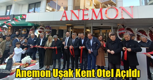 ANEMON UŞAK KENT OTEL AÇILDI