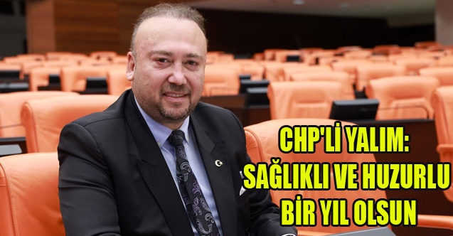 CHP#039;Lİ YALIM: SAĞLIKLI VE HUZURLU BİR YIL OLSUN